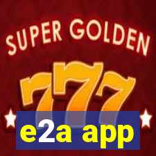 e2a app